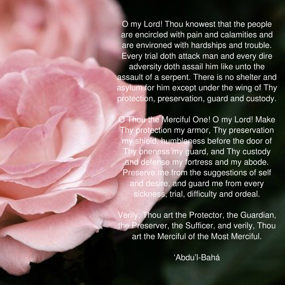 Bahai prayer O my Lord! Thou knowest that the people are encircled with pain and calamities